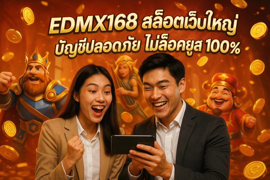 EDMX168 สล็อตเว็บใหญ่ บัญชีปลอดภัย ไม่ล็อคยูส 100%